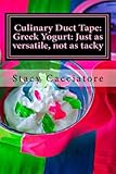 Culinary Duct Tape: Greek Yogurt: Just as versatile, not as tacky (Volume 1) by Stacy Cacciatore