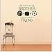BIBITIME Vinyl Inspirational Quotes Because I Have A Brother I Always Have A Friend Wall Decal Basketball Rugby Football Soccer Vinyl Stickers for Sport Fans Boys Teens Bedrooms