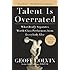 Talent is Overrated: What Really Separates World-Class Performers from Everybody Else