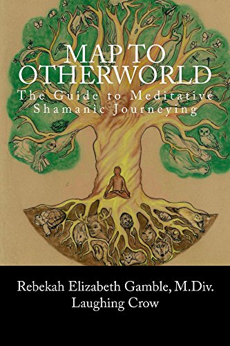 A Map to Otherworld: The Guide to Meditative Shamanic Journeying by Rebekah Gamble