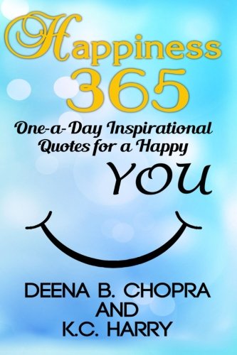Happiness 365 One A Day Inspirational Quotes For A Happy You The Happiness 365 Inspirational Series Volume 1 Chopra Ms Deena B Harry Ms Kc Amazon Com Books