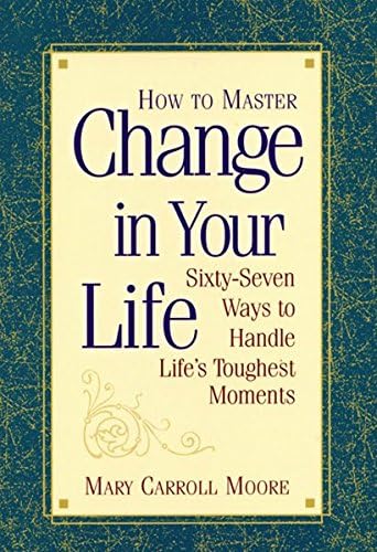 How to Master Change in Your Life: Sixty-Seven Ways to Handle Life's Toughest Moments