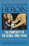 The Politics of Heroin: CIA Complicity in the Global Drug Trade