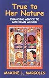 True to Her Nature : Changing Advice to American Women, Margolis, Maxine L., 1577661273