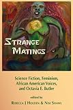 Strange Matings: Science Fiction, Feminism, African American Voices, and Octavia E. Butler by 