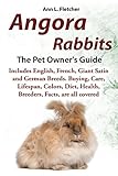 Angora Rabbits A Pet Owner's Guide: Includes English, French, Giant, Satin and German Breeds. Buying, Care, Lifespan, Colors, Diet, Health, Breeders, Facts, are all covered by Ann L. Fletcher