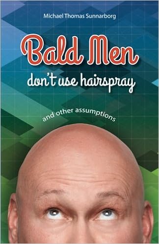 Bald Men Don T Use Hairspray And Other Assumptions Michael