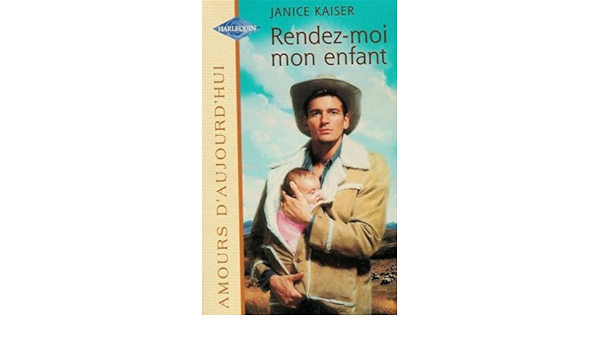 Rendez Moi Mon Enfant Collection Harlequin Amours D Aujourd Hui N 649 Janice Kaiser Amazon Com Books