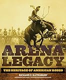 Arena Legacy: The Heritage of American Rodeo (Volume 8) (The Western Legacies Series) by 