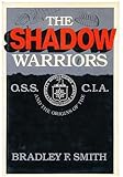 The Shadow Warriors: O.S.S. and the Origins of the C.I.A