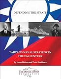 Defending the Strait : Taiwan's Naval Strategy in the 21st Century, Holmes, James and Yoshihara, Toshi, 0983084246