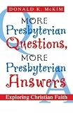 More Presbyterian Questions, More Presbyterian Answers: Exploring Christian Faith by Donald K. McKim