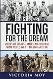 Fighting for the Dream: Voices of Chinese American Veterans from World War II to Afghanistan by Victoria Moy