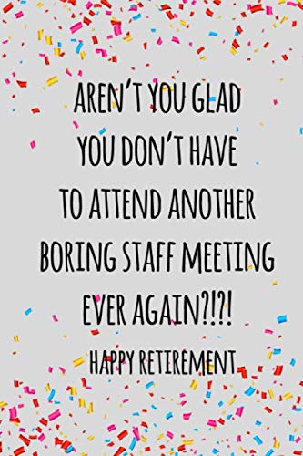 Aren't you glad you don't have to attend another boring staff meeting ever again. Happy retirement: Bucket List Journal gift for retiring co-worker.