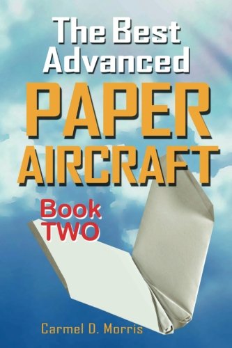 The Best Advanced Paper Aircraft Book 2: Gliding, Performance, and  Unusual Paper Airplane Models