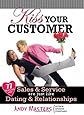Kiss Your Customer: 77 Reasons Why Sales &amp; Service Are Just Like Dating &amp; Relationships