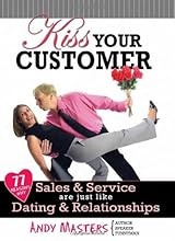 Kiss Your Customer: 77 Reasons Why Sales & Service Are Just Like Dating & Relationships