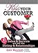Kiss Your Customer: 77 Reasons Why Sales &amp; Service Are Just Like Dating &amp; Relationships - Book by Andy Masters