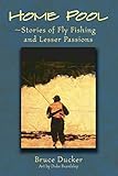 Home Pool: Stories of Fly Fishing and Lesser Passions