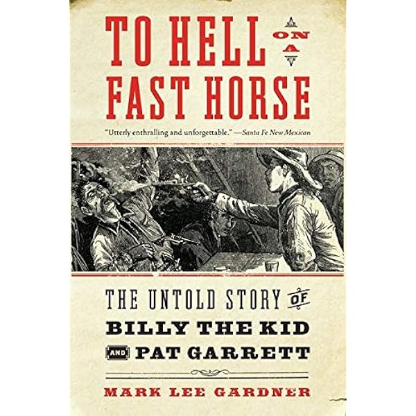 To Hell On A Fast Horse The Untold Story Of Billy The Kid And Pat Garrett Gardner Mark Lee Amazon Com Books