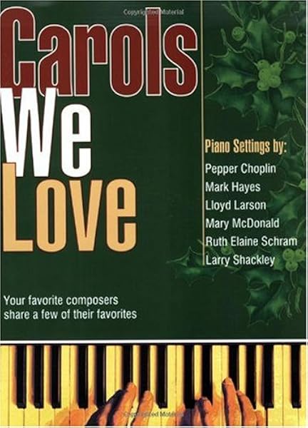 Carols We Love Your Favorite Composers Share A Few Of Their Favorites Pepper Choplin Mark Hayes Lloyd Larson Mary Mcdonald Ruth Elaine Schram Larry Schackley 9780893288440 Amazon Com Books