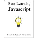 Easy Learning Javascript (2 Edition): Javascript for Beginner's Guide Learn Easy and Fast