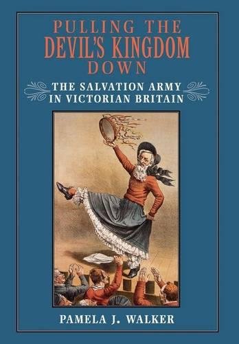 Pulling the Devil's Kingdom Down: The Salvation Army in Victorian Britain by Pamela J. Walker