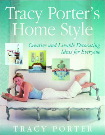 Tracy Porter's Home Style: Creative and Livable Decorating Ideas For Everyone