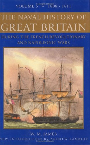 A Naval History of Great Britain: During the French Revolutionary and Napoleonic Wars, Vol. 5: 1808- by William M. James