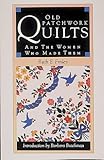 Old Patchwork Quilts and the Women Who Made Them by 