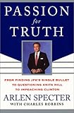 Front cover for the book Passion for Truth: From Finding JFK's Single Bullet to Questioning Anita Hill to Impeaching Clinton by Arlen Specter