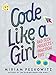 Code Like a Girl: Rad Tech Projects and Practical Tips