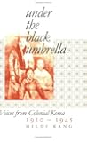 Under the Black Umbrella: Voices from Colonial Korea, 1910-1945