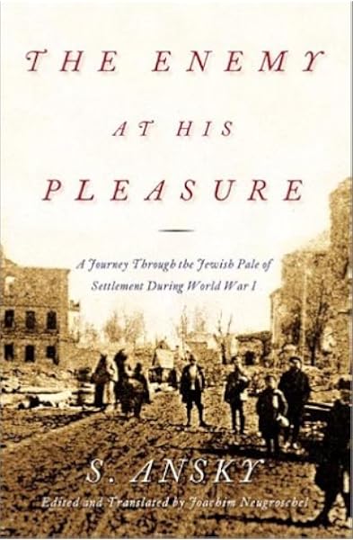 Amazon Com The Enemy At His Pleasure A Journey Through The Jewish Pale Of Settlement During World War I Ansky S Neugroschel Joachim Books