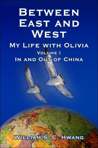 Between East And West: My Life with Olivia, Volume One - In and Out of China by William S.C. Hwang