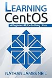 Learning CentOS: A Beginners Guide to Learning Linux