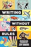 Writing Without Rules: How to Write & Sell a Novel Without Guidelines, Experts, or (Occasionally) Pa by Jeffrey Somers