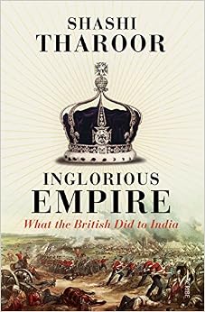 Inglorious Empire: what the British did to India, by Shashi Tharoor