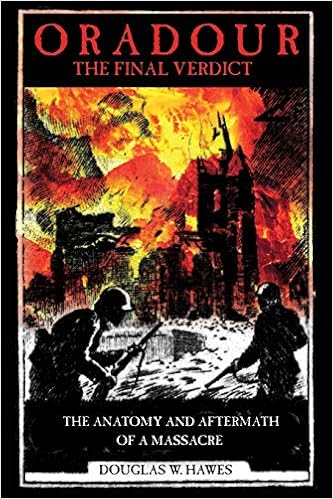 Oradour The Final Verdict Worst Nazi War Crime In France The Controversial Trial And Recent Discoveries Hawes Douglas W 9781425986544 Amazon Com Books