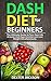 DASH Diet Beginner's Guide and Quick Cookbook: DASH Diet for Beginners with Action Plan: The Ultimate Guide to Turn Your Life Around, End Hypertension and Lose Weight Simultaneously