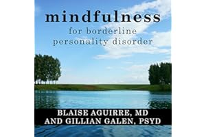 Mindfulness for Borderline Personality Disorder: Relieve Your Suffering Using the Core Skill of Dialectical Behavior Therapy