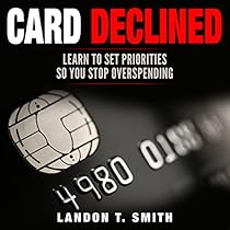 Card Declined: Learn to Set Priorities So You Stop Overspending Card Declined: Learn to Set Priorities So You Stop Overspending