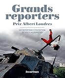 Grands reporters Prix Albert Londres : 100 reportages d'exception de 1950 à aujourd'hui by 
