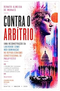 Livro CONTRA O ARBÍTRIO: Uma reconstrução da liberdade como não-dominação no republicanismo constitucional de Philip Pettit