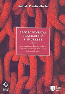 Livro Abolicionistas brasileiros e ingleses: A coligação entre Joaquim Nabuco e a British and Foreign Anti-Slavery Society (1880-1902)