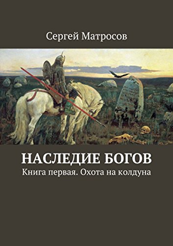 Наследие богов: Книга первая. Охота на колдуна (Russian Edition)