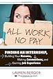 All Work, No Pay: Finding an Internship, Building Your Resume, Making Connections, and Gaining Job Experience