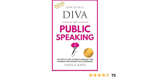 How To Be A Diva At Public Speaking The Step By Step System To Engage Your Audience And Present With Confidence Kaye Shola Amazon Com Books