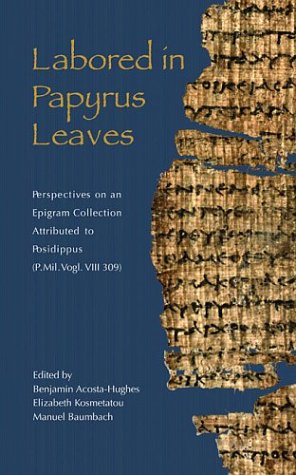 Labored in Papyrus Leaves: Perspectives on an Epigram Collection Attributed to Posidippus (P. Mil. Vogl. VIII 309) (Hellenic Studies Series)