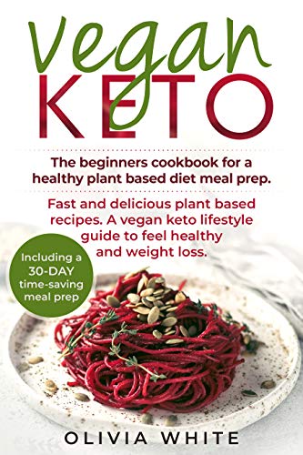 VEGAN KETO: The Beginners Cookbook for a Healthy Plant Based Diet Meal Prep, Fast and Delicious Plan - //medicalbooks.filipinodoctors.org